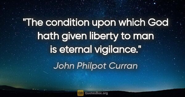 John Philpot Curran quote: "The condition upon which God hath given liberty to man is..."