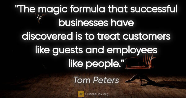 Tom Peters quote: "The magic formula that successful businesses have discovered..."