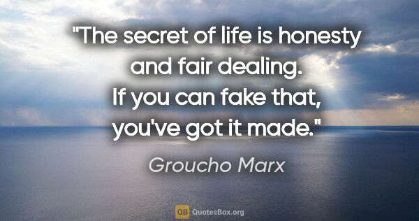 Groucho Marx quote: "The secret of life is honesty and fair dealing. If you can..."