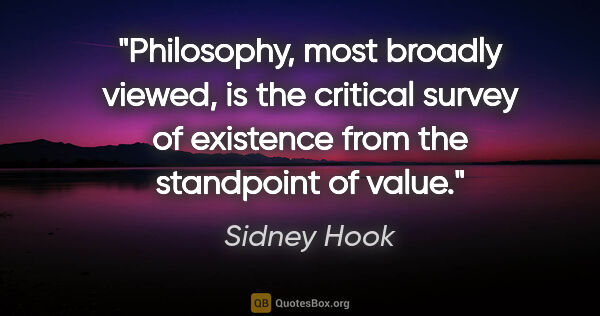 Sidney Hook quote: "Philosophy, most broadly viewed, is the critical survey of..."