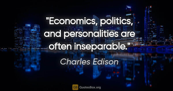 Charles Edison quote: "Economics, politics, and personalities are often inseparable."