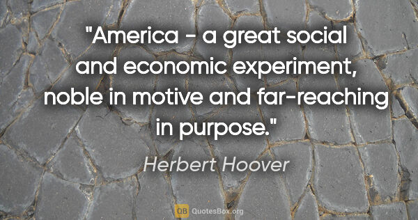 Herbert Hoover quote: "America - a great social and economic experiment, noble in..."