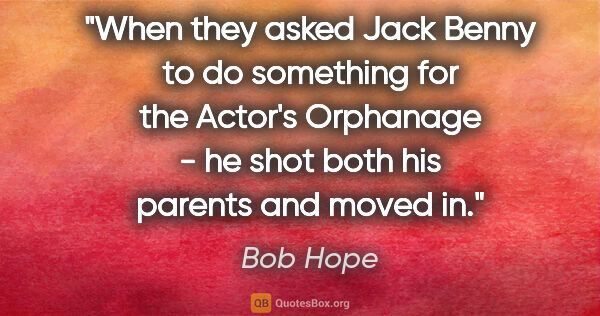 Bob Hope quote: "When they asked Jack Benny to do something for the Actor's..."