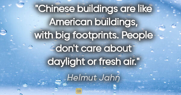 Helmut Jahn quote: "Chinese buildings are like American buildings, with big..."