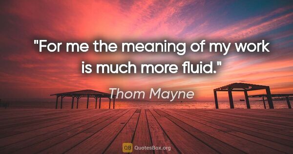 Thom Mayne quote: "For me the meaning of my work is much more fluid."