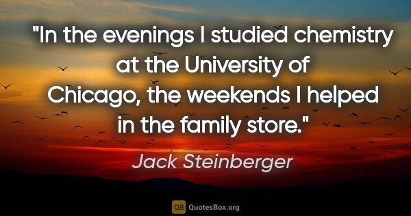 Jack Steinberger quote: "In the evenings I studied chemistry at the University of..."