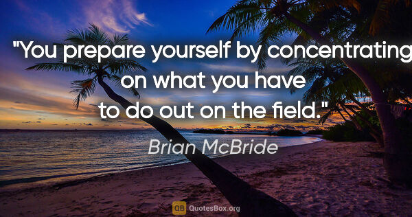 Brian McBride quote: "You prepare yourself by concentrating on what you have to do..."
