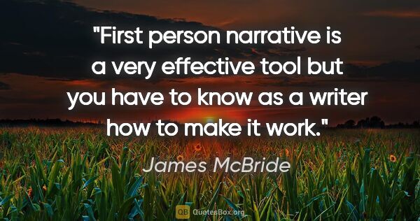James McBride quote: "First person narrative is a very effective tool but you have..."