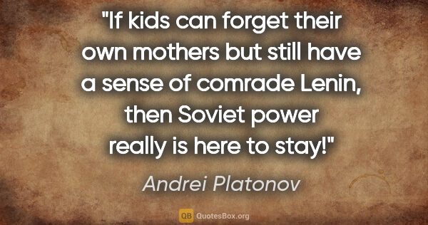 Andrei Platonov quote: "If kids can forget their own mothers but still have a sense of..."