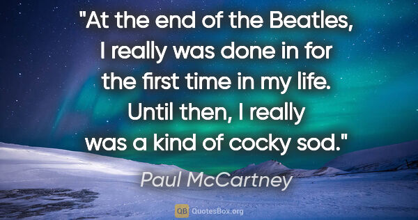 Paul McCartney quote: "At the end of the Beatles, I really was done in for the first..."
