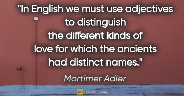 Mortimer Adler quote: "In English we must use adjectives to distinguish the different..."