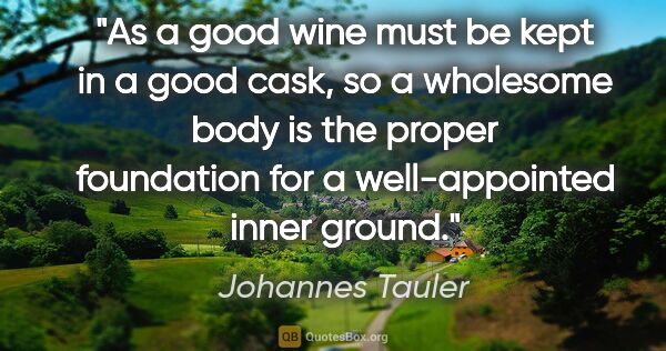 Johannes Tauler quote: "As a good wine must be kept in a good cask, so a wholesome..."