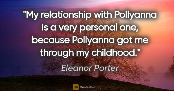 Eleanor Porter quote: "My relationship with "Pollyanna" is a very personal one,..."