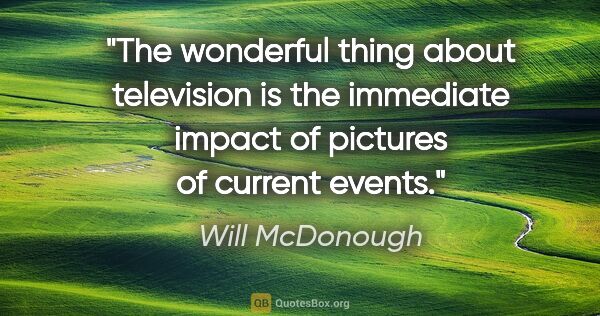 Will McDonough quote: "The wonderful thing about television is the immediate impact..."