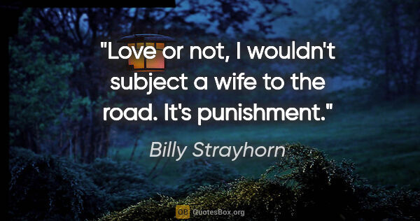 Billy Strayhorn quote: "Love or not, I wouldn't subject a wife to the road. It's..."