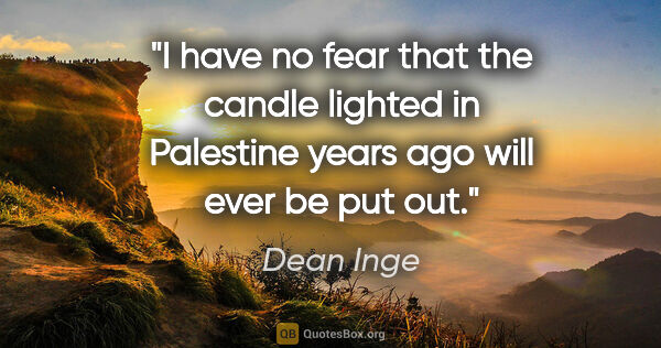 Dean Inge quote: "I have no fear that the candle lighted in Palestine years ago..."