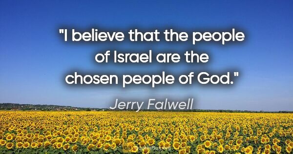 Jerry Falwell quote: "I believe that the people of Israel are the chosen people of God."
