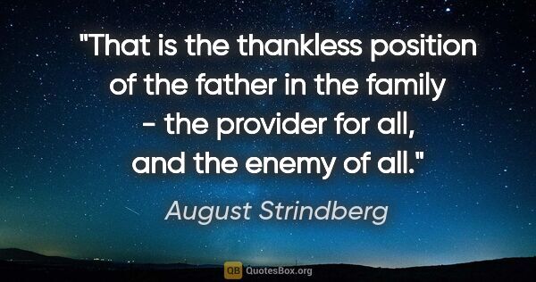 August Strindberg quote: "That is the thankless position of the father in the family -..."