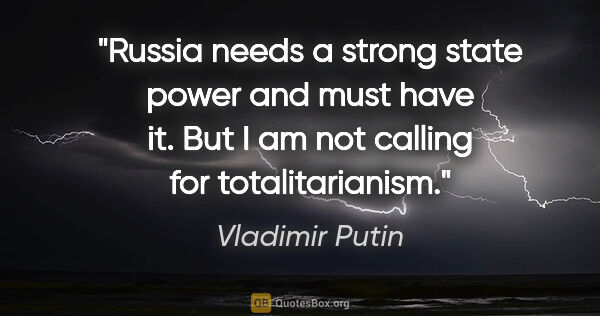Vladimir Putin quote: "Russia needs a strong state power and must have it. But I am..."