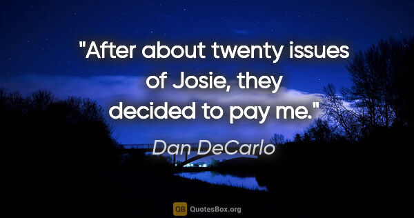 Dan DeCarlo quote: "After about twenty issues of Josie, they decided to pay me."