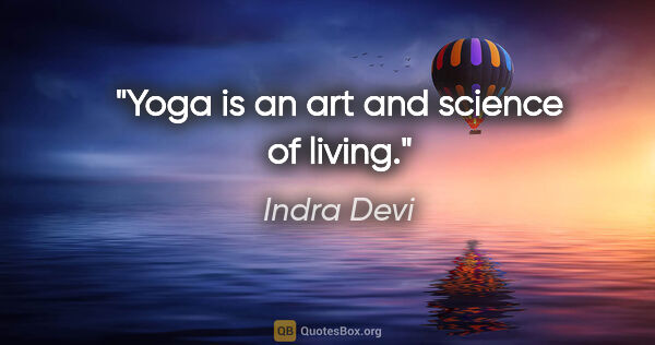 Indra Devi quote: "Yoga is an art and science of living."