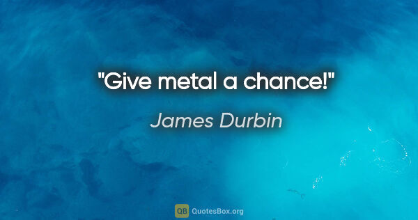 James Durbin quote: "Give metal a chance!"