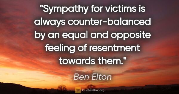 Ben Elton quote: "Sympathy for victims is always counter-balanced by an equal..."