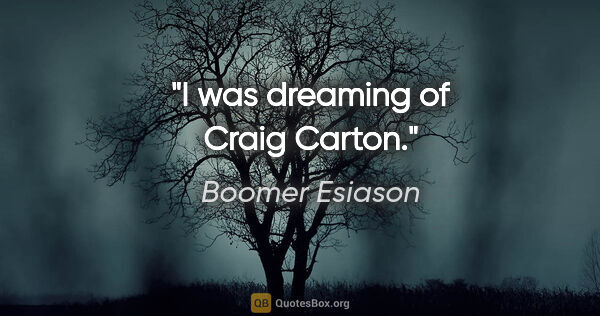 Boomer Esiason quote: "I was dreaming of Craig Carton."