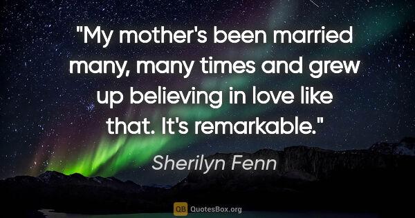Sherilyn Fenn quote: "My mother's been married many, many times and grew up..."