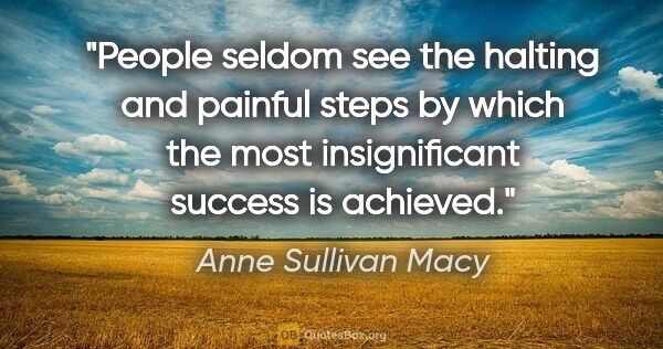Anne Sullivan Macy quote: "People seldom see the halting and painful steps by which the..."