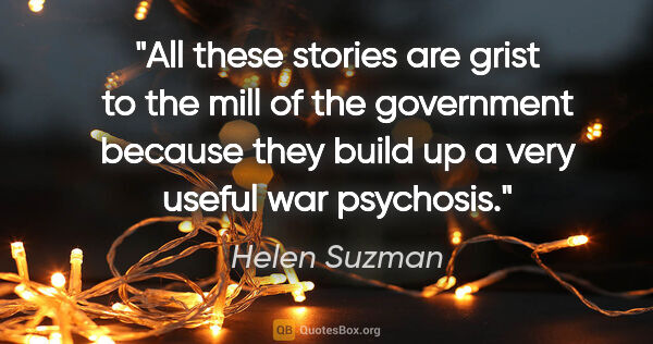 Helen Suzman quote: "All these stories are grist to the mill of the government..."