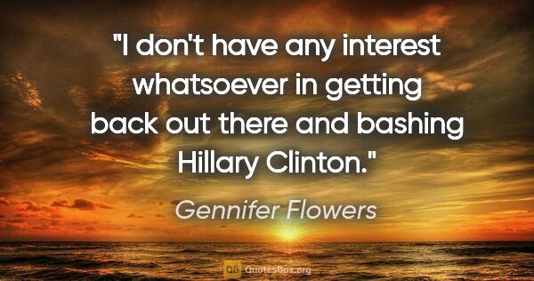 Gennifer Flowers quote: "I don't have any interest whatsoever in getting back out there..."