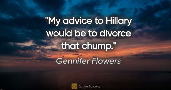 Gennifer Flowers quote: "My advice to Hillary would be to divorce that chump."