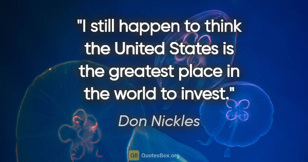 Don Nickles quote: "I still happen to think the United States is the greatest..."