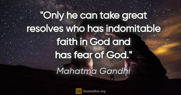 Mahatma Gandhi quote: "Only he can take great resolves who has indomitable faith in..."