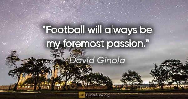 David Ginola quote: "Football will always be my foremost passion."