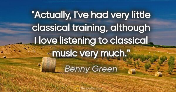Benny Green quote: "Actually, I've had very little classical training, although I..."