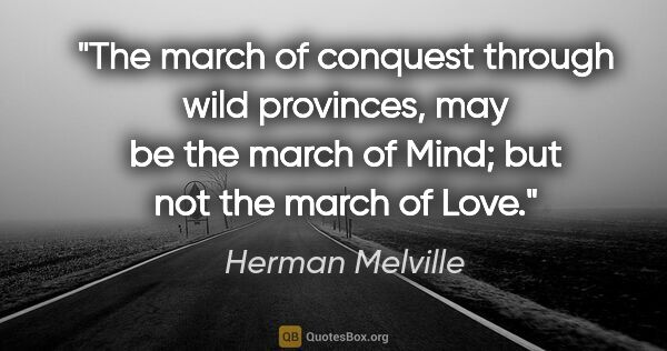 Herman Melville quote: "The march of conquest through wild provinces, may be the march..."