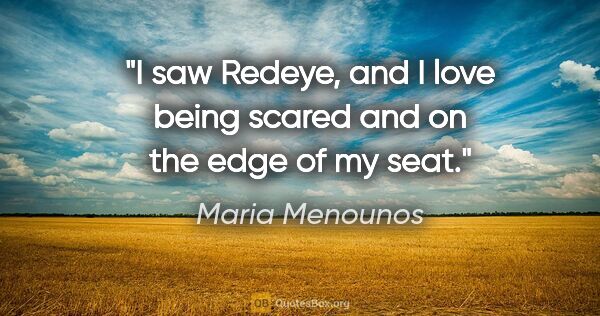 Maria Menounos quote: "I saw Redeye, and I love being scared and on the edge of my seat."