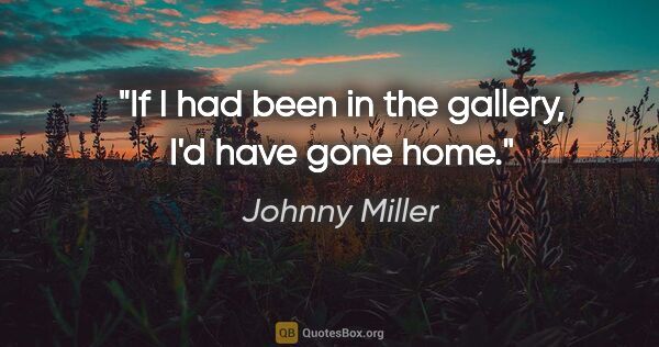 Johnny Miller quote: "If I had been in the gallery, I'd have gone home."