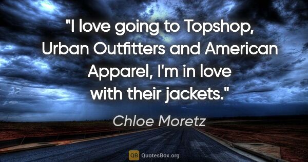 Chloe Moretz quote: "I love going to Topshop, Urban Outfitters and American..."