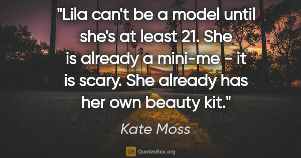 Kate Moss quote: "Lila can't be a model until she's at least 21. She is already..."