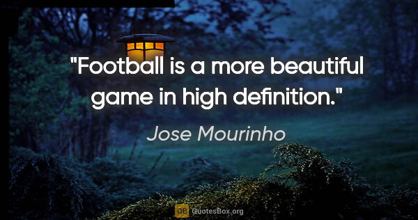 Jose Mourinho quote: "Football is a more beautiful game in high definition."