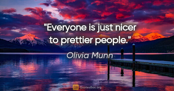 Olivia Munn quote: "Everyone is just nicer to prettier people."