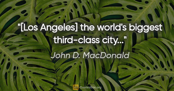 John D. MacDonald quote: "[Los Angeles] the world's biggest third-class city..."