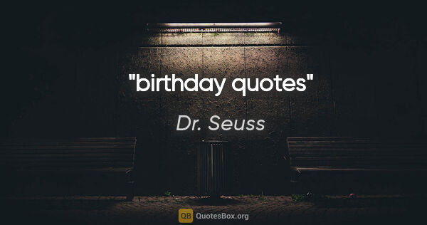 Dr. Seuss quote: "birthday quotes"