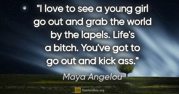 Maya Angelou quote: "I love to see a young girl go out and grab the world by the..."