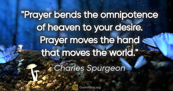Charles Spurgeon quote: "Prayer bends the omnipotence of heaven to your desire. Prayer..."