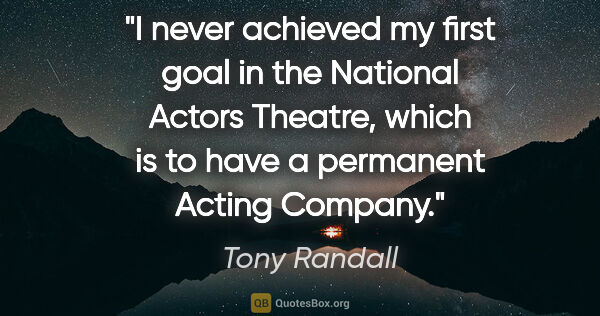 Tony Randall quote: "I never achieved my first goal in the National Actors Theatre,..."