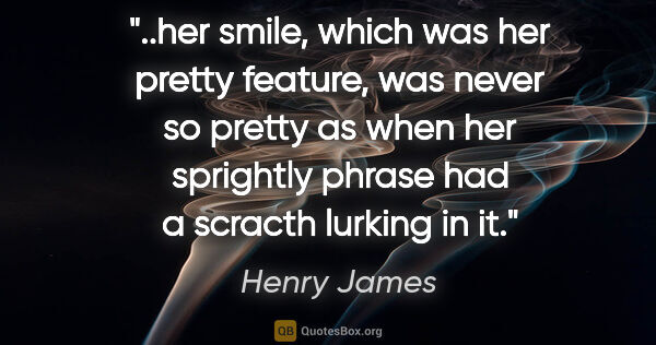 Henry James quote: "her smile, which was her pretty feature, was never so pretty..."